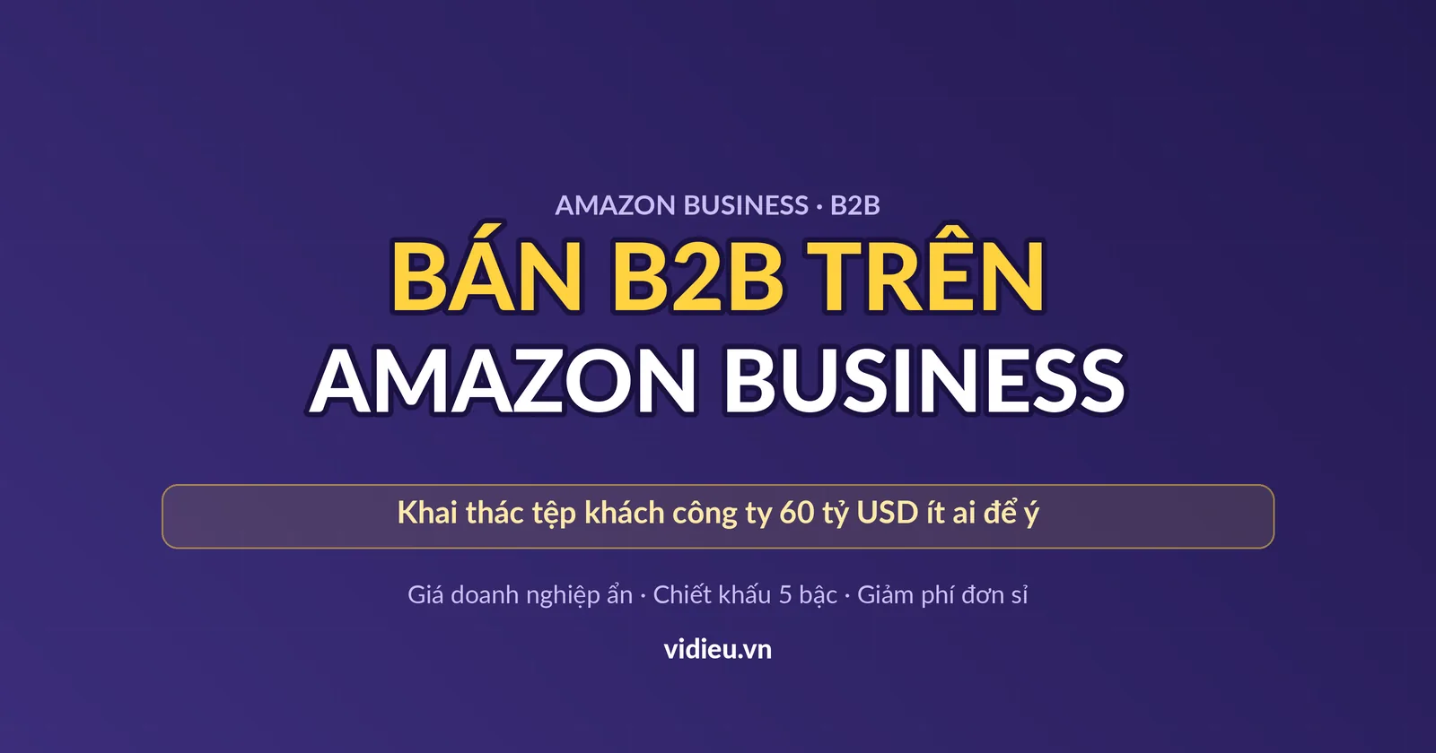 Bán B2B trên Amazon Business: kênh khách công ty ít ai khai thác
