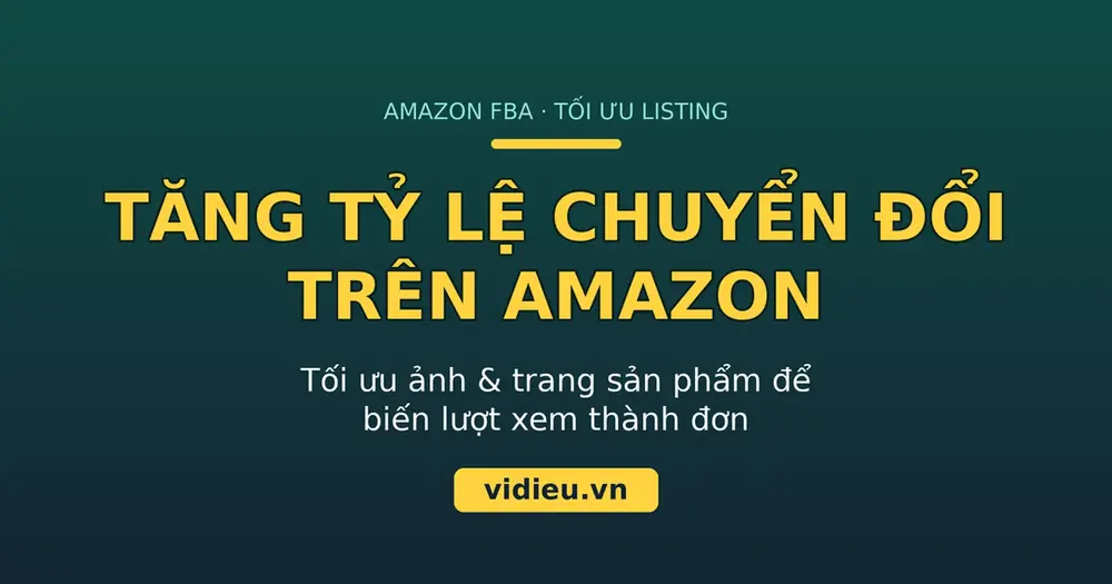 Tăng tỷ lệ chuyển đổi Amazon: tối ưu ảnh và trang sản phẩm