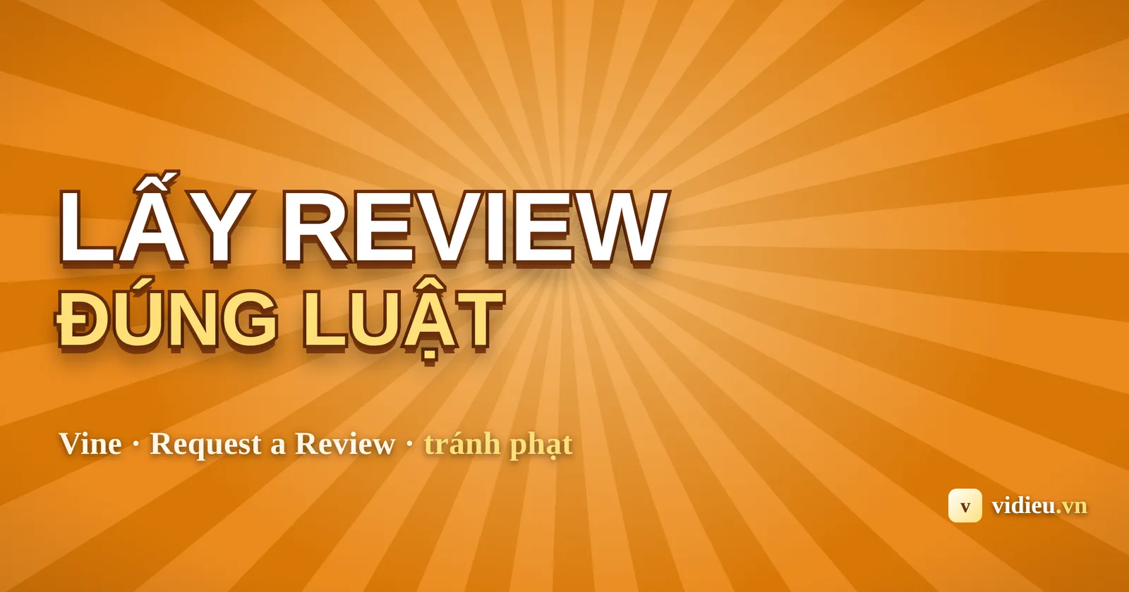 Cách lấy review Amazon hợp lệ cho sản phẩm mới: Vine, Request a Review và tránh bị phạt