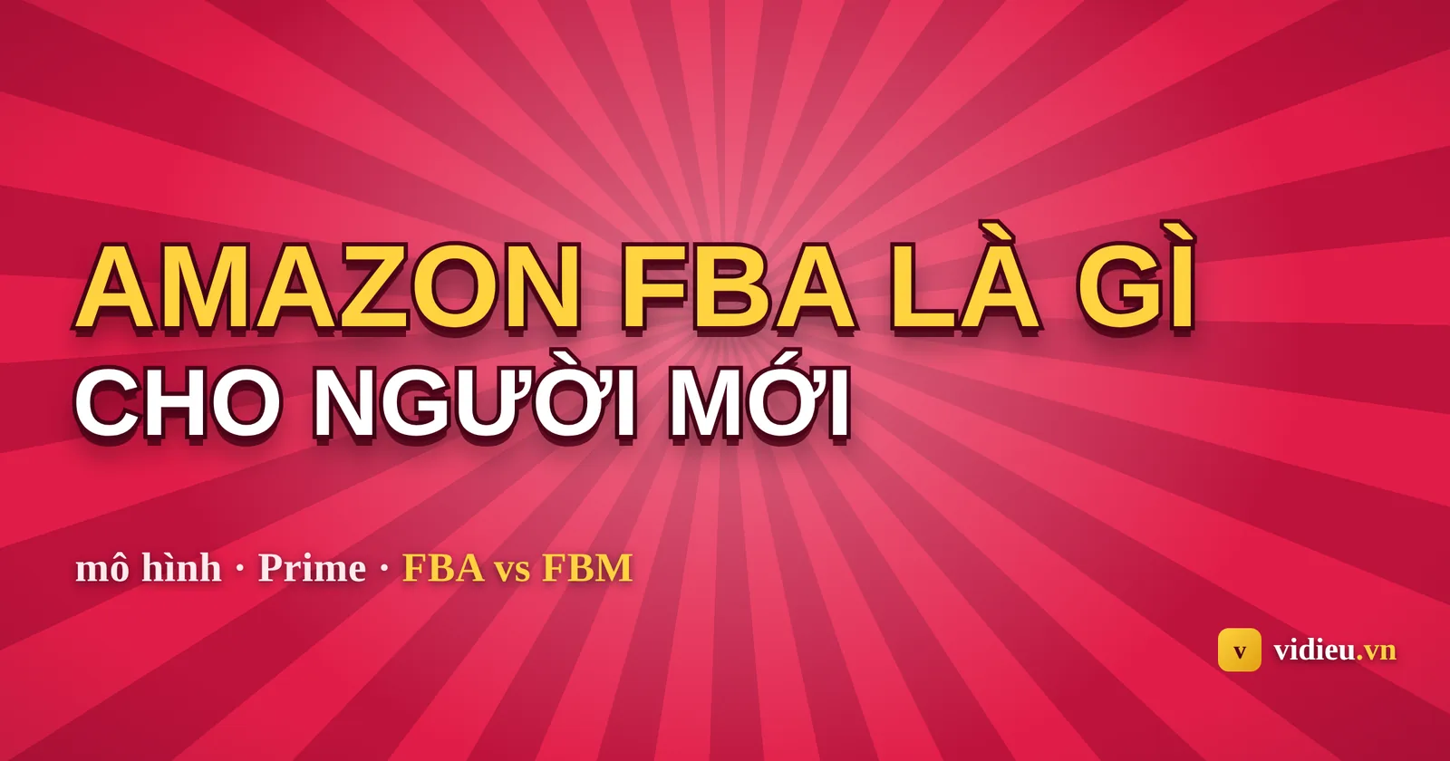 Amazon FBA là gì? Toàn cảnh mô hình, chi phí và cách bắt đầu cho người mới