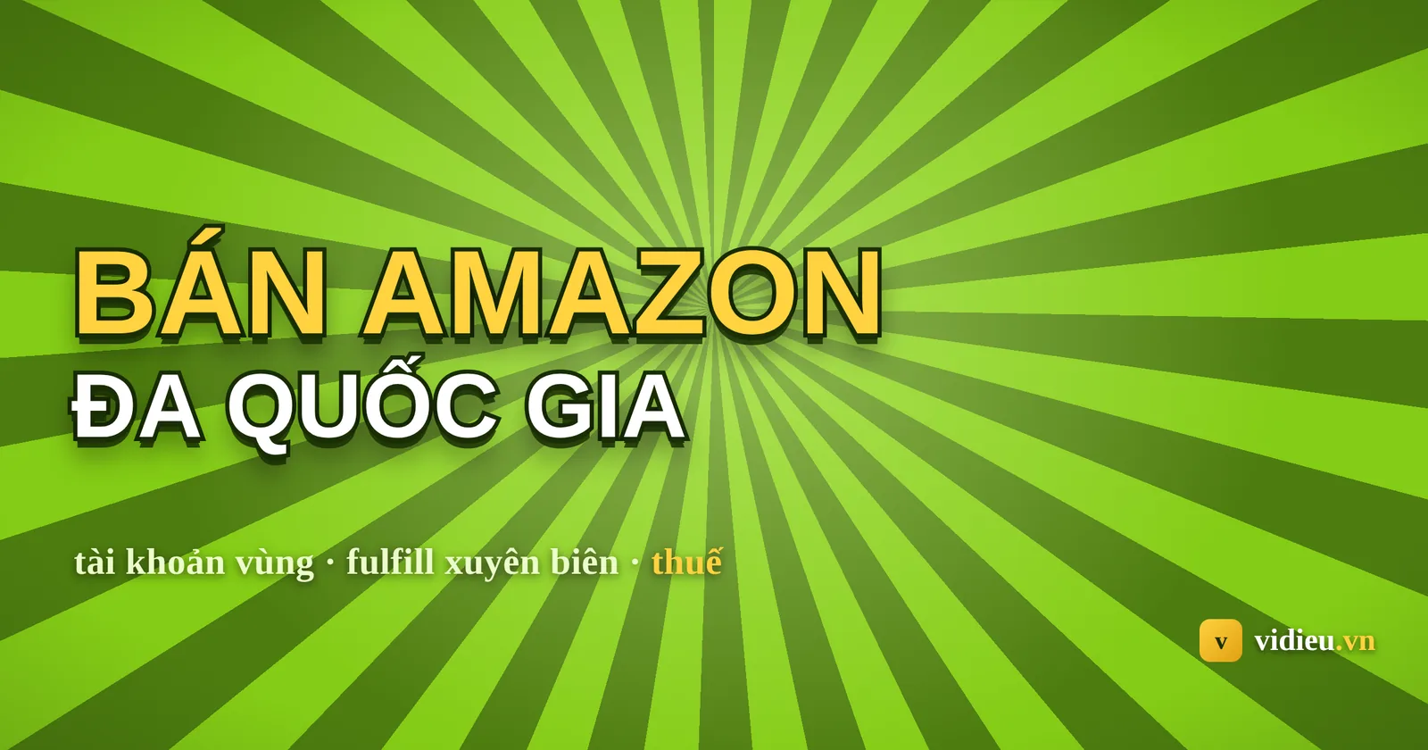 Bán Amazon đa quốc gia: tài khoản vùng, fulfill xuyên biên & thuế